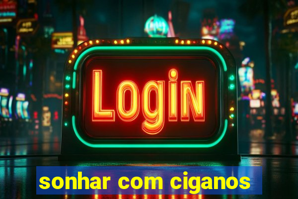 sonhar com ciganos